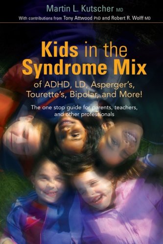 Kids in the Syndrome Mix of ADHD, LD, Asperger's, Tourette's, Bipolar and More!: The One Stop Guide for Parents, Teachers and Other Professionals
