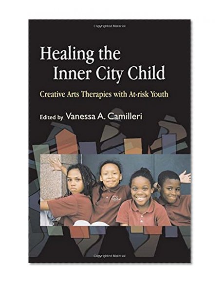 Healing the Inner City Child: Creative Arts Therapies with At-risk Youth