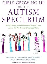 Girls Growing Up on the Autism Spectrum: What Parents and Professionals Should Know About the Pre-teen and Teenage Years