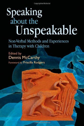 Speaking about the Unspeakable: Non-Verbal Methods and Experiences in Therapy with Children