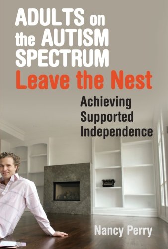 Adults on the Autism Spectrum Leave the Nest: Achieving Supported Independence