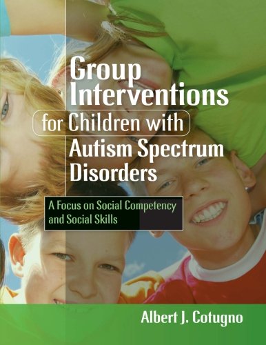 Group Interventions for Children With Autism Spectrum Disorders: A Focus on Social Competency and Social Skills