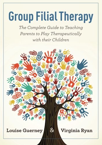 Group Filial Therapy: The Complete Guide to Teaching Parents to Play Therapeutically With Their Children