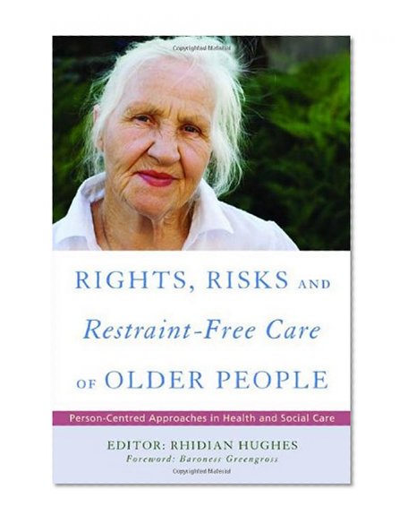 Rights, Risk and Restraint-Free Care of Older People: Person-Centred Approaches in Health and Social Care