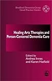 Healing Arts Therapies and Person-Centred Dementia Care (University of Bradford Dementia Good Practice Guides)