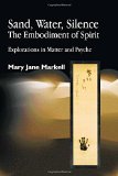 Sand, Water, Silence - The Embodiment of Spirit: Explorations in Matter and Psyche
