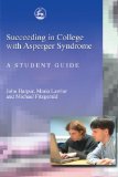 Succeeding in College with Asperger Syndrome: A Student Guide