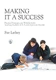 Making it a Success: Practical Strategies and Worksheets for Teaching Students with Autism Spectrum Disorder