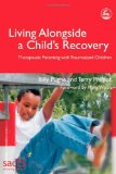 Living Alongside a Child's Recovery: Therapeutic Parenting With Traumatized Children (Delivering Recovery)