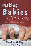 Making Babies the Hard Way: Living with Infertility and Treatment