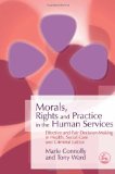 Morals, Rights and Practice in the Human Services: Effective and Fair Decision-Making in Health, Social Care and Criminal Justice