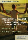 Intervention and Support for Parents and Carers of Children and Young People on the Autistic Spectrum: A Resource for Trainers (Jkp Resource Materials)