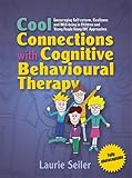 Cool Connections with Cognitive Behavioural Therapy: Encouraging Self-esteem, Resilience and Well-being in Children and Young People Using CBT Approaches