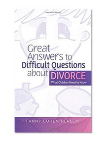 Great Answers to Difficult Questions about Divorce: What Children Need to Know