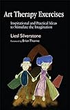 Art Therapy Exercises: Inspirational and Practical Ideas to Stimulate the Imagination