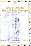 Amy Elizabeth Goes To Play Therapy: A Book To Assist Psychotherapists in Helping Young Children Understand and Benefit from Play Therapy