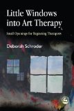 Little Windows Into Art Therapy: Small Openings for Beginning Therapists