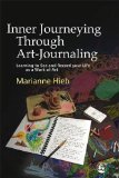 Inner Journeying Through Art-journaling: Learning to See And Record Your Life As a Work of Art