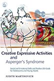 Creative Expressive Activities and Asperger's Syndrome: Social and Emotional Skills and Positive Life Goals for Adolescents and Young Adults