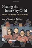 Healing the Inner City Child: Creative Arts Therapies with At-risk Youth