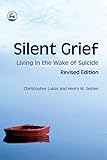 Silent Grief: Living in the Wake of Suicide Revised Edition
