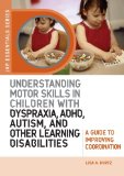 Understanding Motor Skills in Children with Dyspraxia, ADHD, Autism, and Other Learning Disabilities: A Guide to Improving Coordination (JKP Essentials Series)