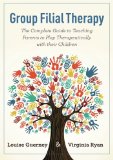 Group Filial Therapy: The Complete Guide to Teaching Parents to Play Therapeutically With Their Children