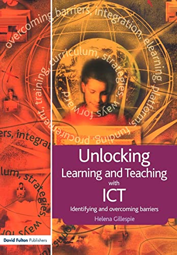 Unlocking Learning and Teaching with ICT: Identifying and Overcoming Barriers (Unlocking Series)