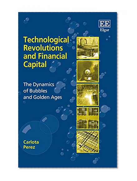 Book Cover Technological Revolutions and Financial Capital: The Dynamics of Bubbles and Golden Ages