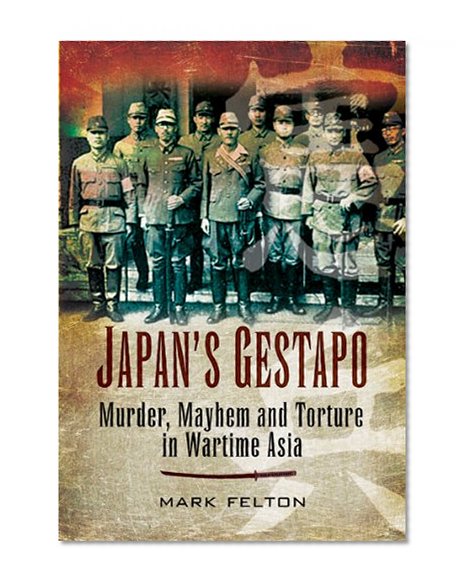 Book Cover Japan's Gestapo: Murder, Mayhem and Torture in Wartime Asia