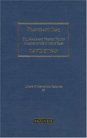 France and Iraq: Oil, Arms and French Policy-Making in the Middle East (Library of International Relations)