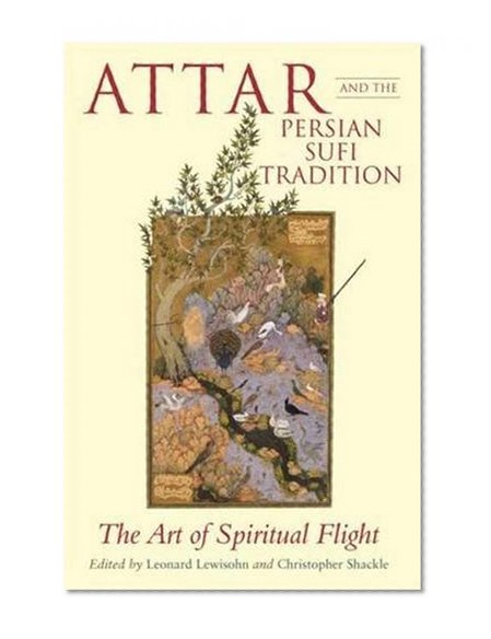 Attar and the Persian Sufi Tradition: The Art of Spiritual Flight