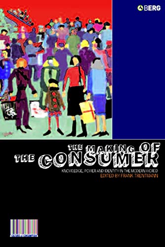 The Making of the Consumer: Knowledge, Power and Identity in the Modern World (Cultures of Consumption)