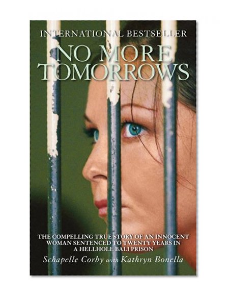 Book Cover No More Tomorrows: The Compelling True Story of an Innocent Woman Sentenced to Twenty Years in a Hellhole Bali Prison
