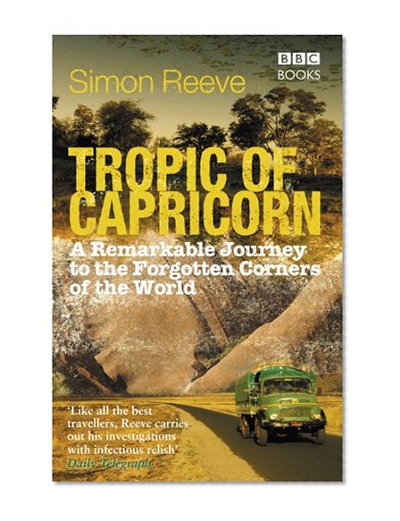 Tropic of Capricorn: A Remarkable Journey to the Forgotten Corners of the World