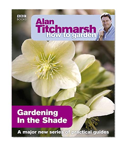 Alan Titchmarsh How to Garden: Gardening in the Shade