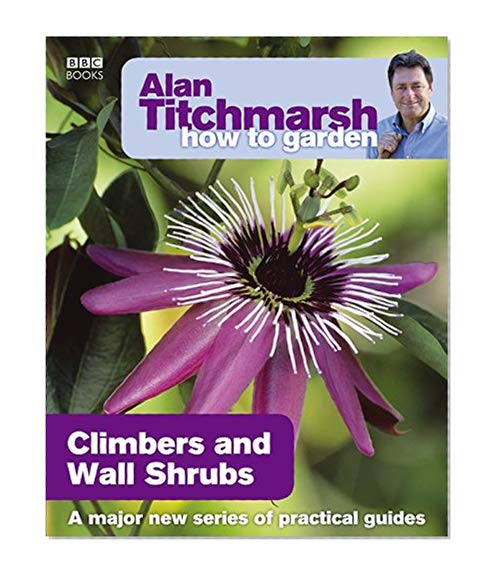 Alan Titchmarsh How to Garden: Climbers and Wall Shrubs
