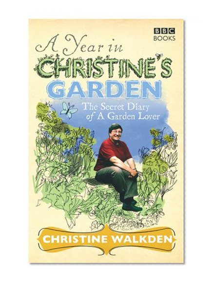 A Year in Christine's Garden: The Secret Diary of a Garden Lover