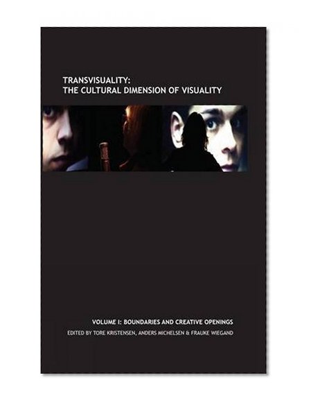 Transvisuality - The Cultural Dimension of Visuality (Vol. I): Boundaries and Creative Openings