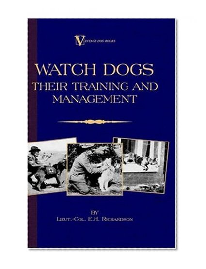 Watch Dogs: Their Training & Management (A Vintage Dog Books Breed Classic )