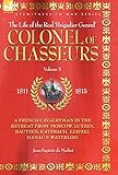 Colonel of Chasseurs - A French Cavalryman in the Retreat from Moscow, Lutzen, Bautzen, Katzbach, Leipzig, Hanau & Waterloo.