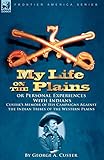My Life on the Plains or Personal Experiences with Indians: Custer's Memoir of His Campaigns Against the Indian Tribes of the Western Plains