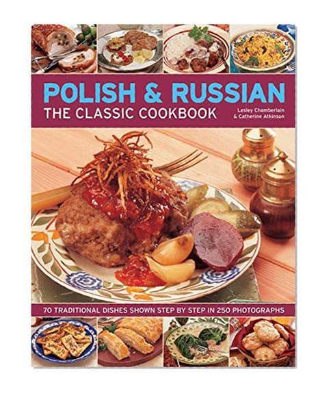 Book Cover Polish & Russian: The Classic Cookbook: 70 Traditional Dishes Shown Step By Step In 250 Photographs