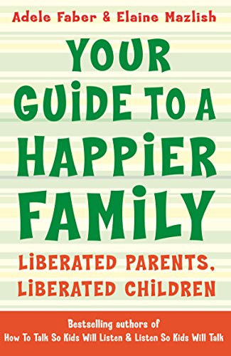 Book Cover Your Guide to a Happier Family: Liberated Parents, Liberated Children (How To Talk)