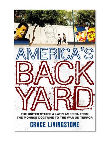 America's Backyard: The United States and Latin America from the Monroe Doctrine to the War on Terror