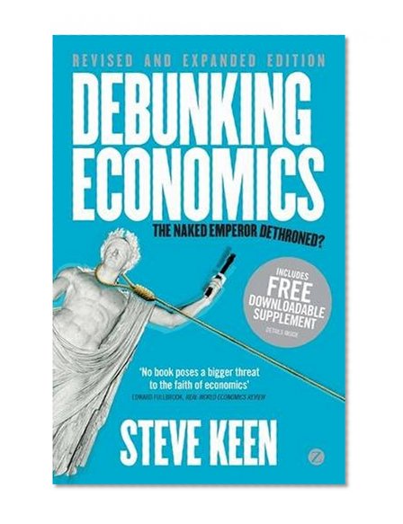 Book Cover Debunking Economics - Revised and Expanded Edition: The Naked Emperor Dethroned?