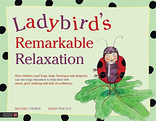 Book Cover Ladybird's Remarkable Relaxation: How children (and frogs, dogs, flamingos and dragons) can use yoga relaxation to help deal with stress, grief, bullying and lack of confidence