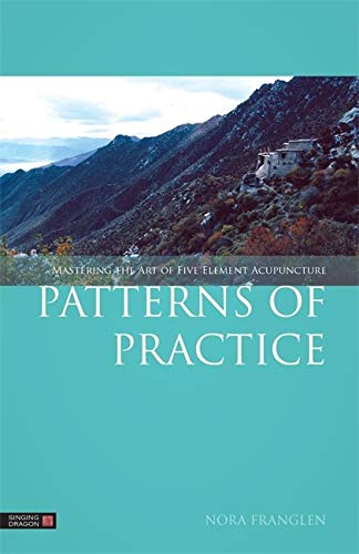 Patterns of Practice: Mastering the Art of Five Element Acupuncture