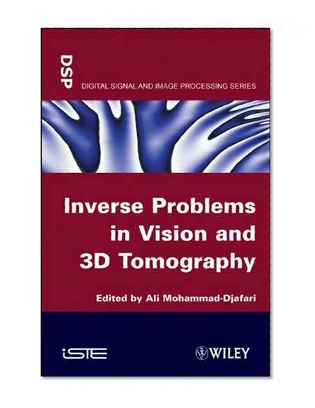 Inverse Problems in Vision and 3D Tomography (Digital Signal and Image Processing)