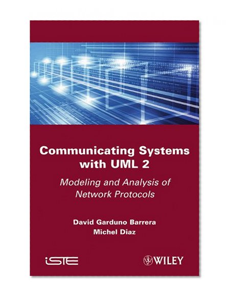Communicating Systems with UML 2: Modeling and Analysis of Network Protocols (ISTE)